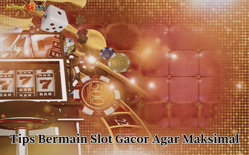Tips Bermain Slot Gacor Agar Maksimal